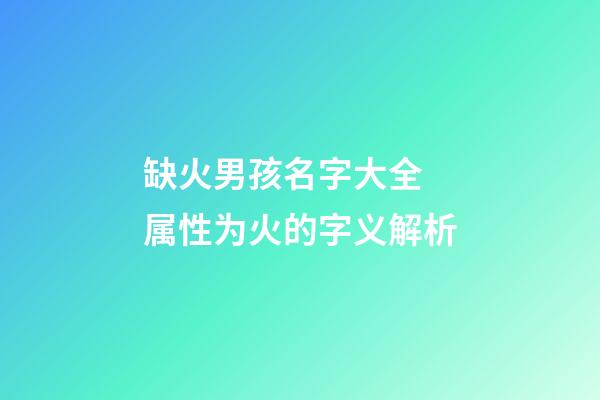 缺火男孩名字大全 属性为火的字义解析